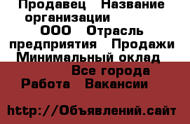 Продавец › Название организации ­ O’stin, ООО › Отрасль предприятия ­ Продажи › Минимальный оклад ­ 22 800 - Все города Работа » Вакансии   